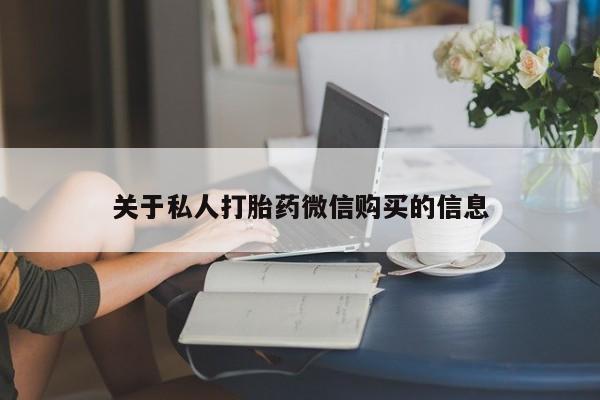 流产药专卖微信关于私人打胎药微信购买的信息