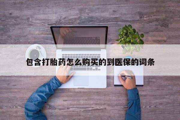 流产药专卖微信包含打胎药怎么购买的到医保的词条