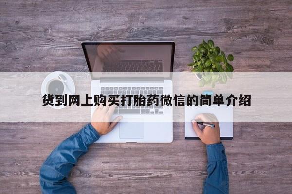 流产药专卖微信货到网上购买打胎药微信的简单介绍