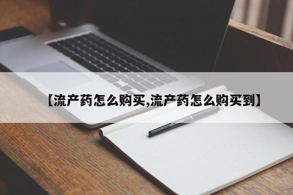 流产药专卖微信【流产药怎么购买,流产药怎么购买到】