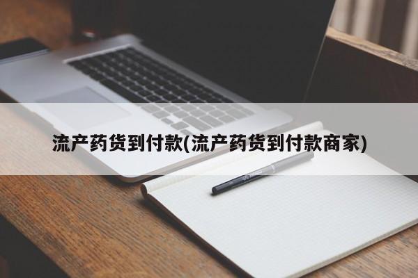 流产药专卖微信流产药货到付款(流产药货到付款商家)